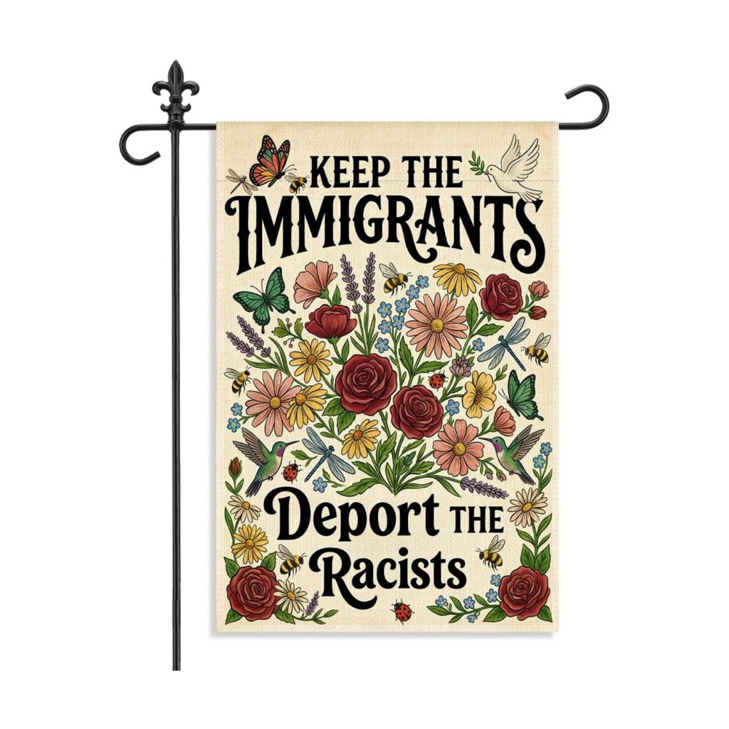 Keep the Immigrants Deport the Racists 12 x 18 Inch Garden Flag